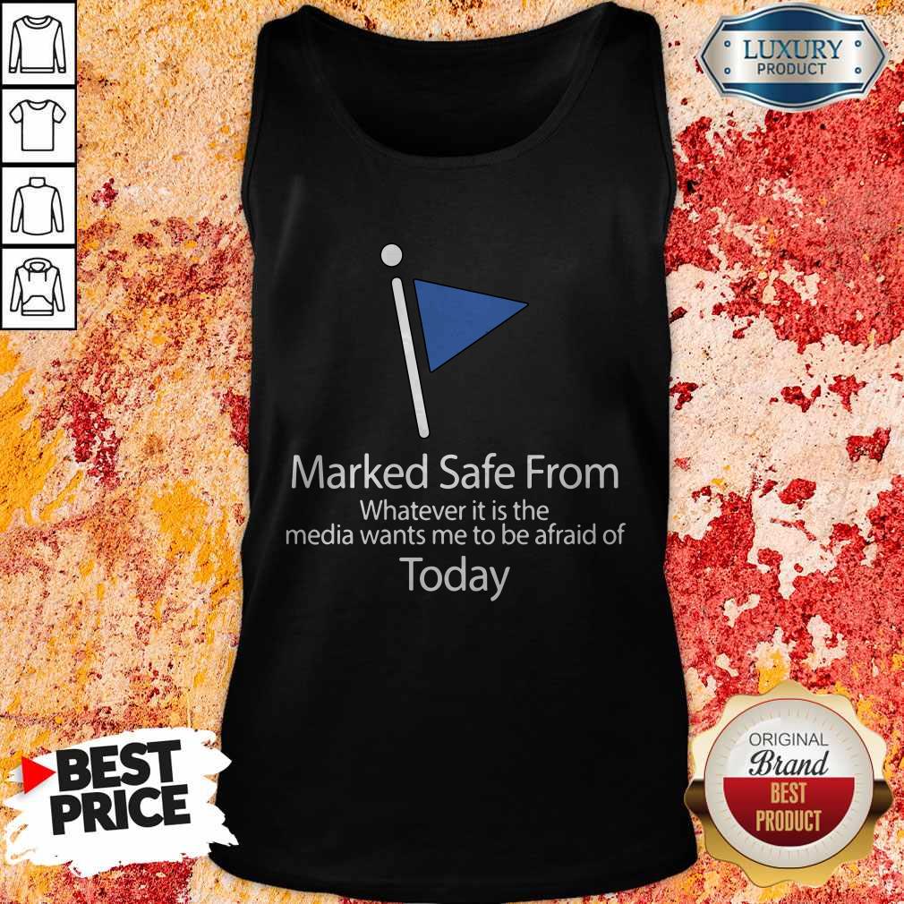 Marked Safe From Whatever It Is The Media Wants Me To Be Afraid Of Today Shirt - Image 4