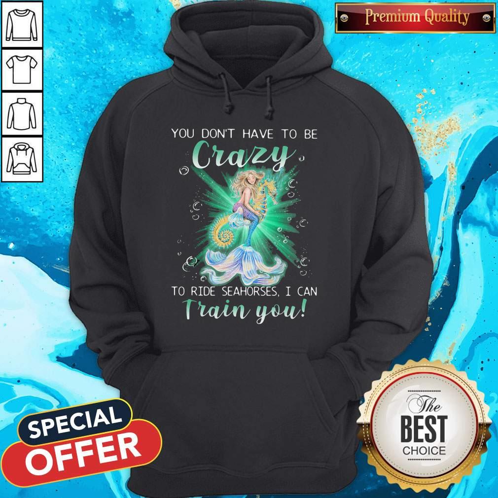 Mermaid You Don’t Have To Be Crazy To Ride Seahorses I Can Train You Shirt - Image 2