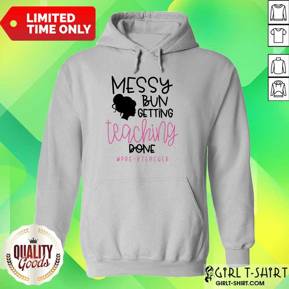 Messy Bun Getting Teaching Done Pre K Teacher Shirt - Image 4