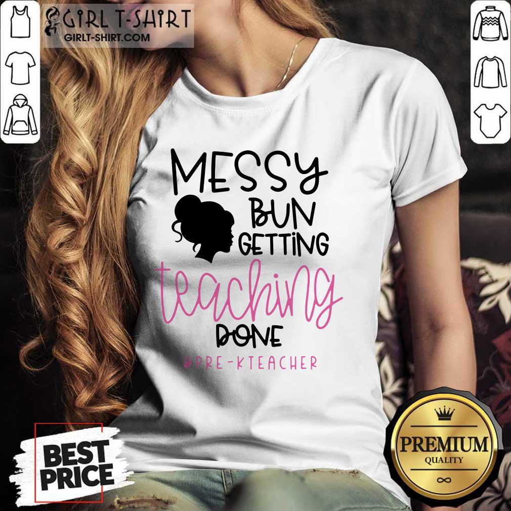 Messy Bun Getting Teaching Done Pre K Teacher Shirt - Image 3