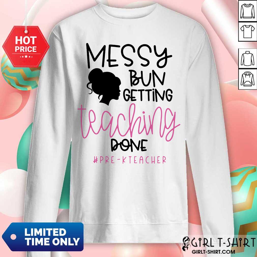 Messy Bun Getting Teaching Done Pre K Teacher Shirt - Image 5