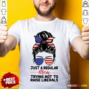 Messy Bun Girl Just A Regular Mom Trying Not To Raise Liberals American Flag Shirt