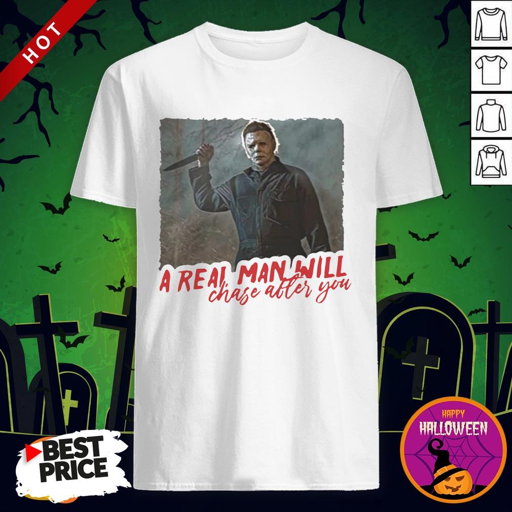 Michael Myers A Real Man Will Chase After You Shirt By T-shirt