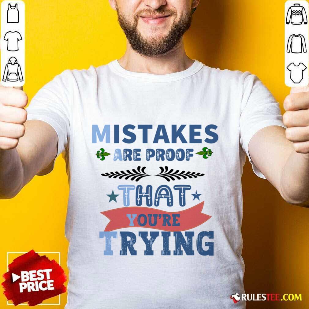 Mistakes Are Proof That You Are Trying Shirt