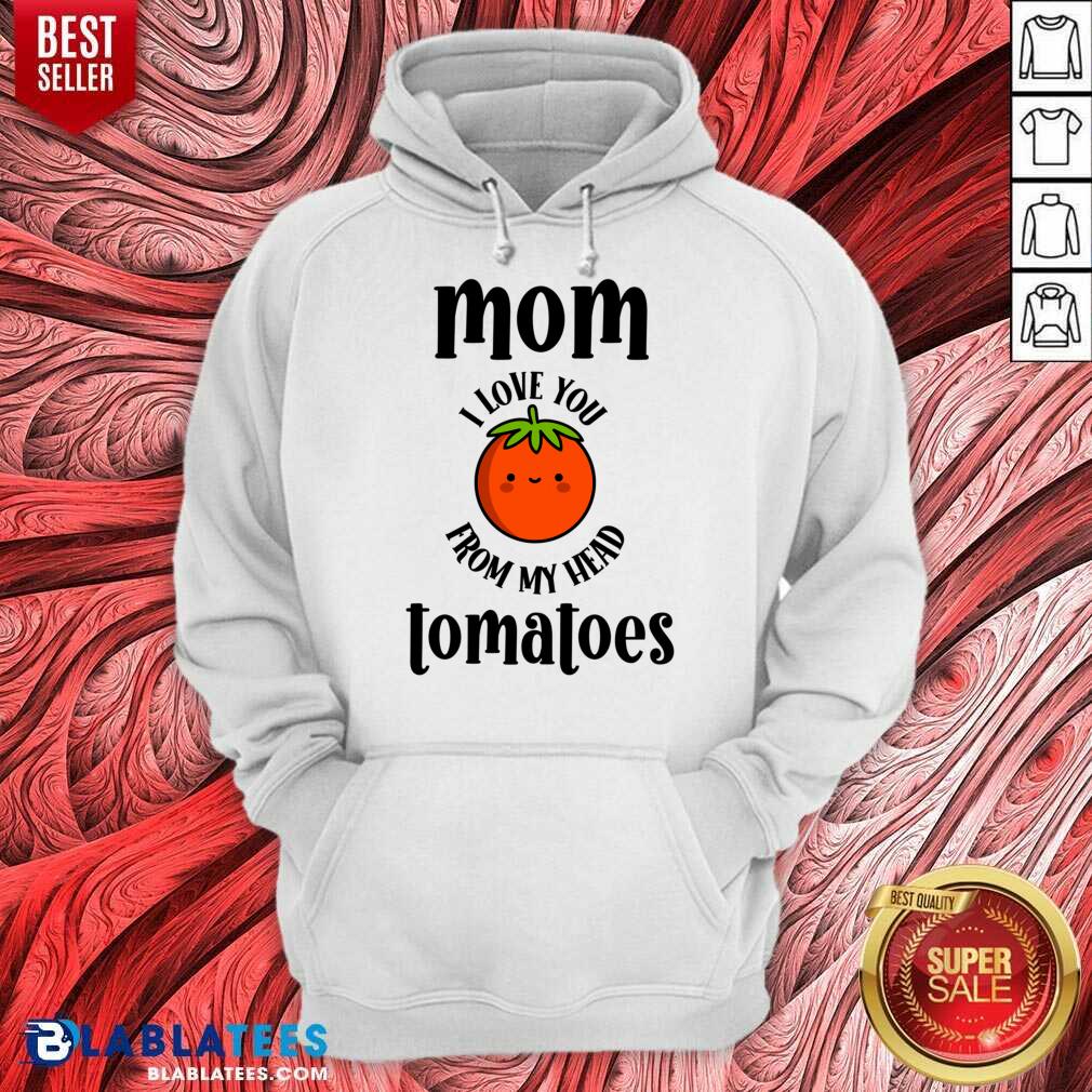 Mom I Love You From My Head Tomatoes Shirt - Image 5