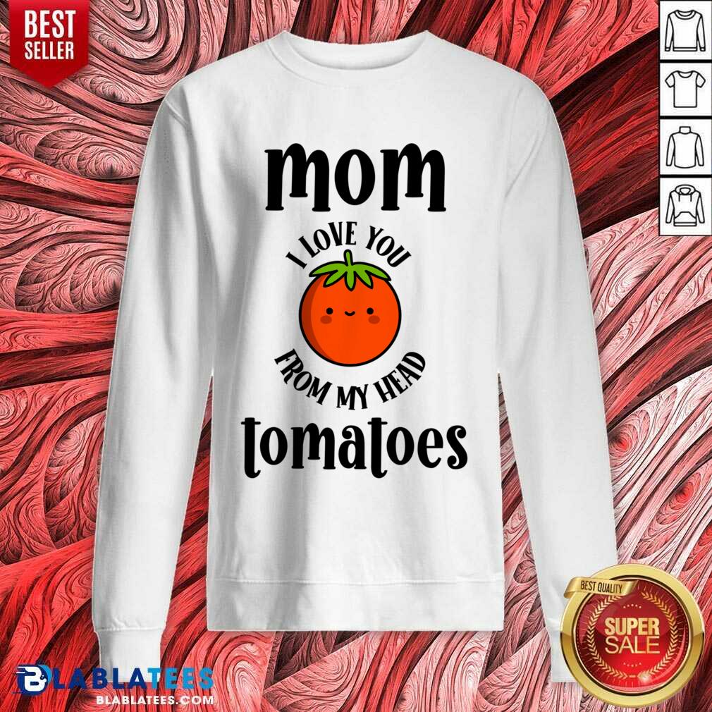 Mom I Love You From My Head Tomatoes Shirt - Image 4