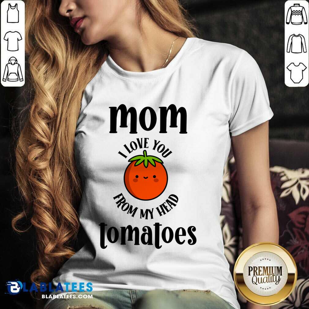 Mom I Love You From My Head Tomatoes Shirt - Image 2
