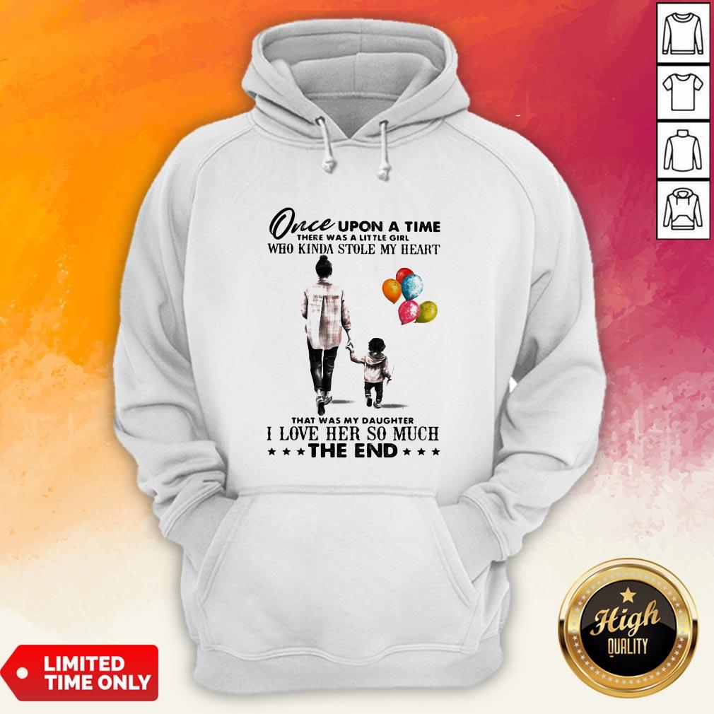 Mom Once Upon A Time There Was A Little Girl Who Kinda Stole My Heart That Was My Daughter I Love Her So Much The End Shirt - Image 2