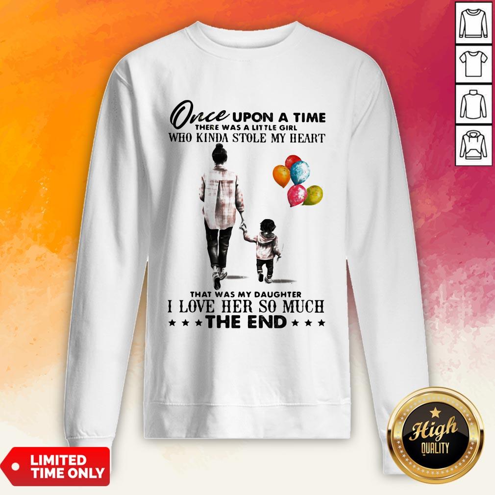 Mom Once Upon A Time There Was A Little Girl Who Kinda Stole My Heart That Was My Daughter I Love Her So Much The End Shirt - Image 5