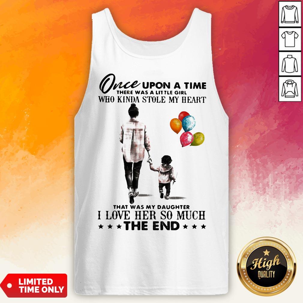 Mom Once Upon A Time There Was A Little Girl Who Kinda Stole My Heart That Was My Daughter I Love Her So Much The End Shirt - Image 4