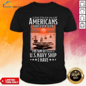 More Less Than 1 Of Americans Have Ever Seen The Sun Set From A Us Navy Ship I Have Shirt