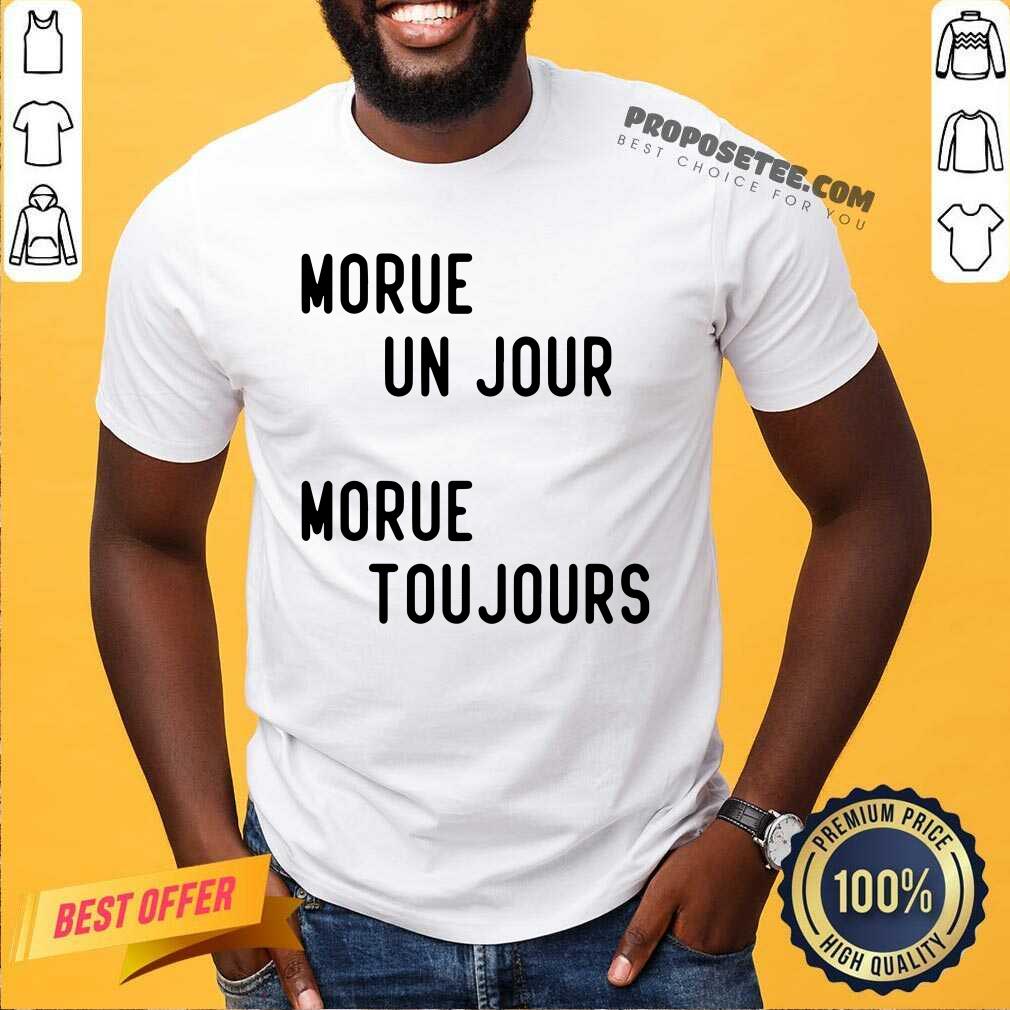 Morue Un Jour Morue Toujours Shirt