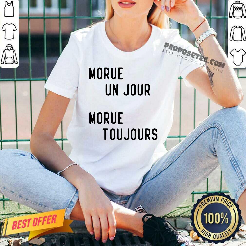 Morue Un Jour Morue Toujours Shirt - Image 4