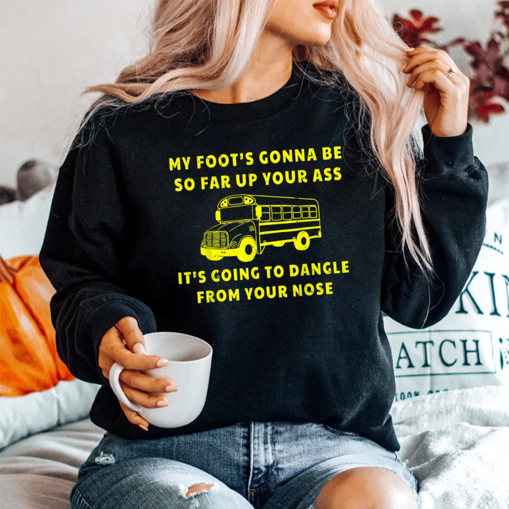 My Foots Gonna Be So Far Up Your Ass Angry Bus Driver Shirt - Image 2