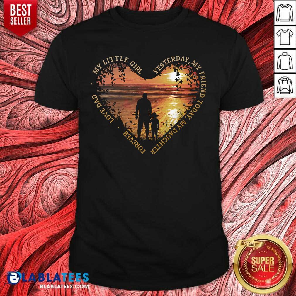 My Little Girl Yesterday My Friend My Daughter Forever Shirt
