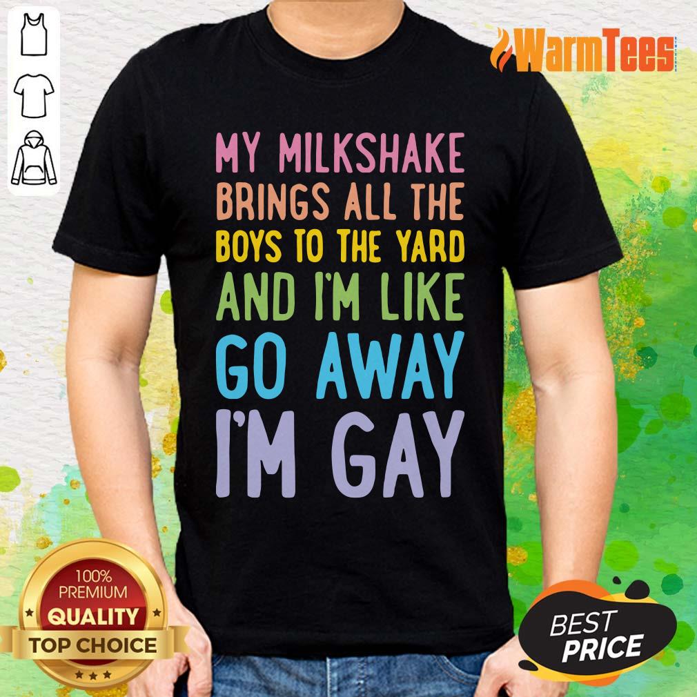 My Milkshake Brings All The Boys To The Yard And I Am Like Go Away I Am Gay Shirt