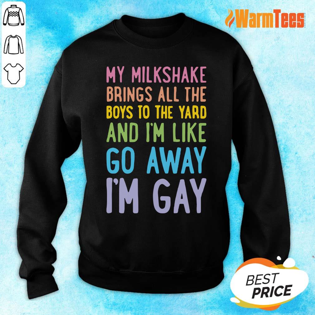 My Milkshake Brings All The Boys To The Yard And I Am Like Go Away I Am Gay Shirt - Image 2