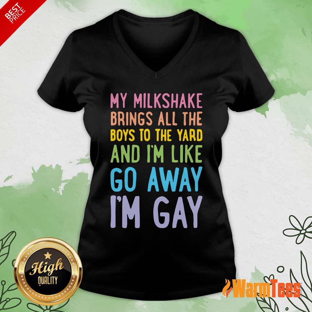 My Milkshake Brings All The Boys To The Yard And I Am Like Go Away I Am Gay Shirt - Image 5