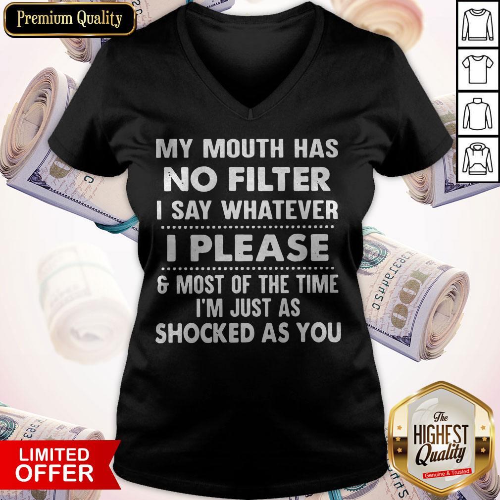 My Mouth Has No Filter I Say Whatever I Please And Most Of The Time I Am Just As Shocked As You Shirt - Image 4