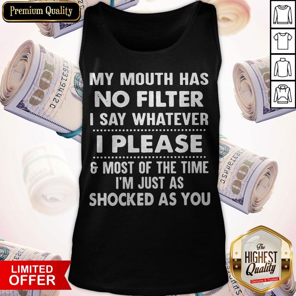 My Mouth Has No Filter I Say Whatever I Please And Most Of The Time I Am Just As Shocked As You Shirt - Image 3