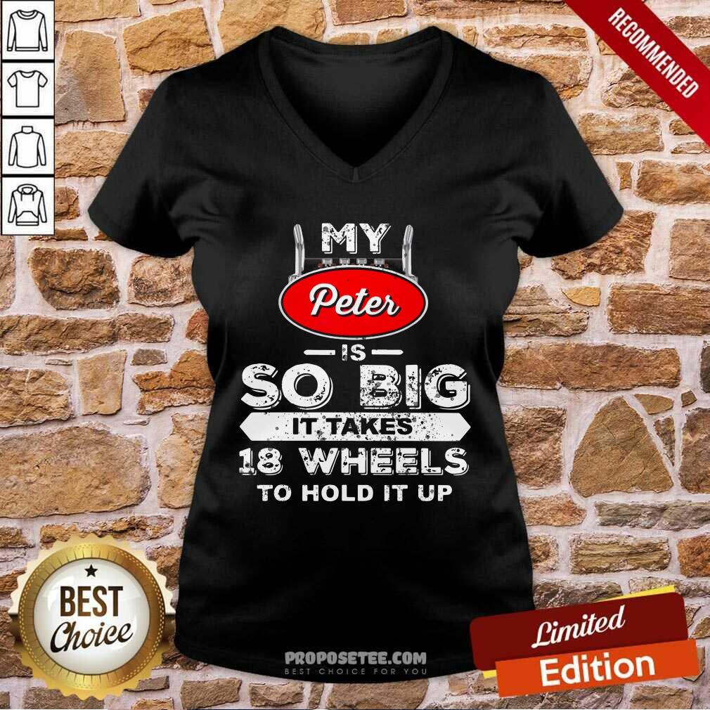 My Peter Is So Big It Takes 18 Wheels To Hold It Up Shirt - Image 5