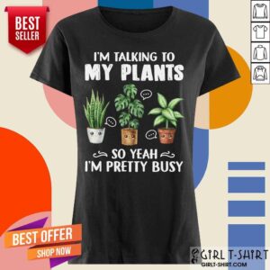 Alternative view of My Plants So Yeah I'm Pretty Busy Shirt