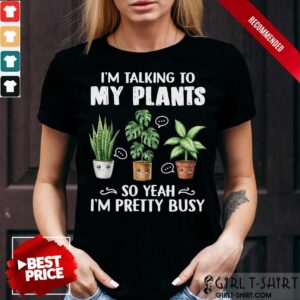 My Plants So Yeah I'm Pretty Busy Shirt