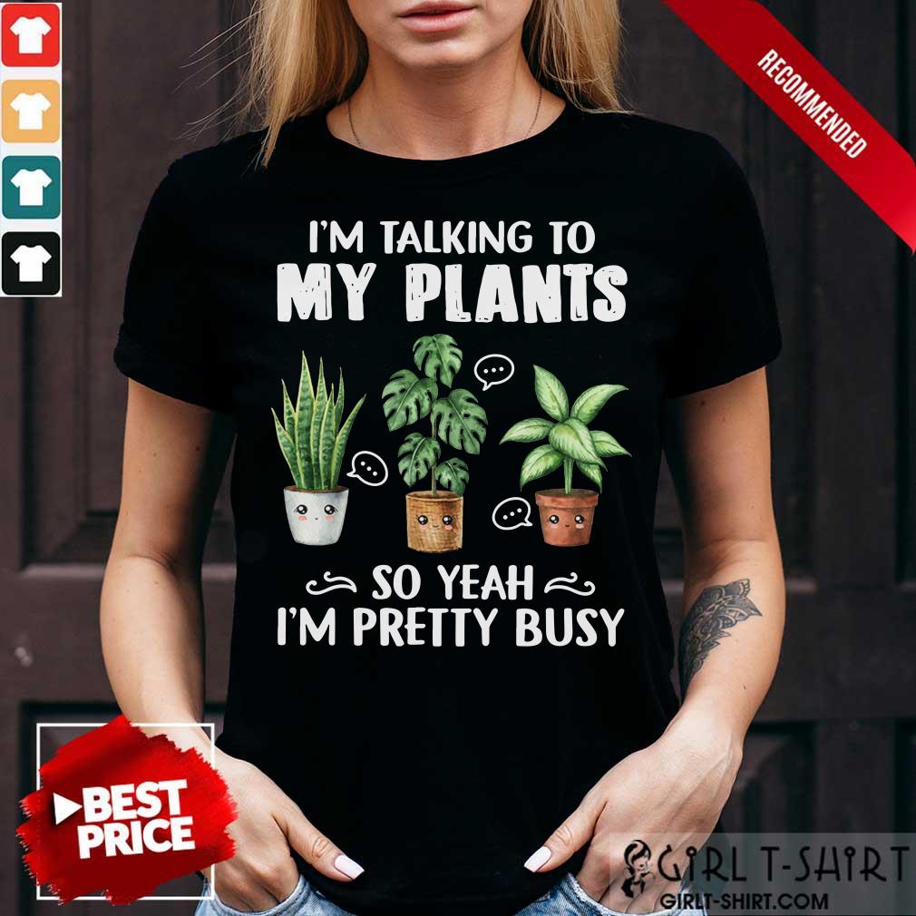 My Plants So Yeah I'm Pretty Busy Shirt