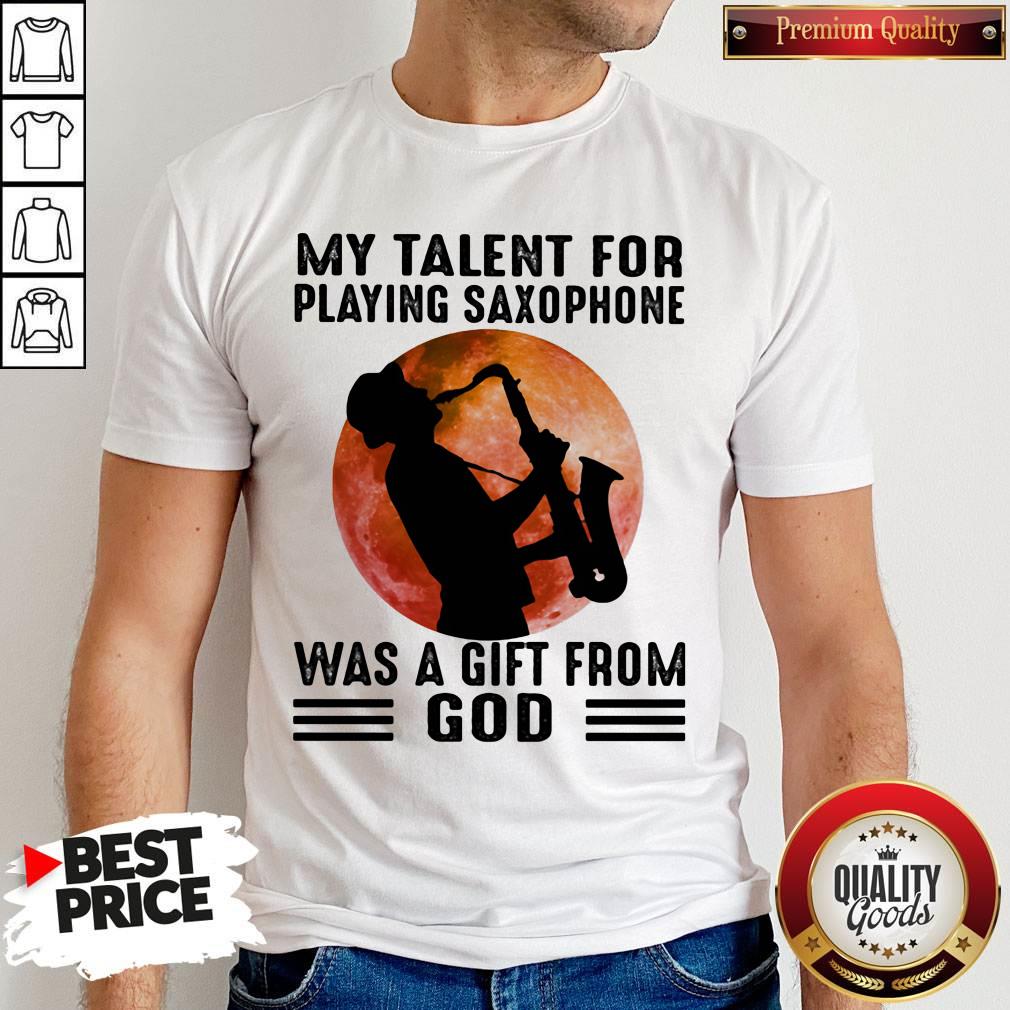 My Talent For Playing Saxophone Was A Gift From God Sunset Shirt