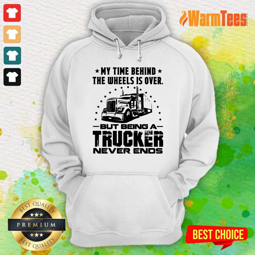 My Time Behind The Wheels Is Over But Being A Trucker Never Ends Shirt - Image 4