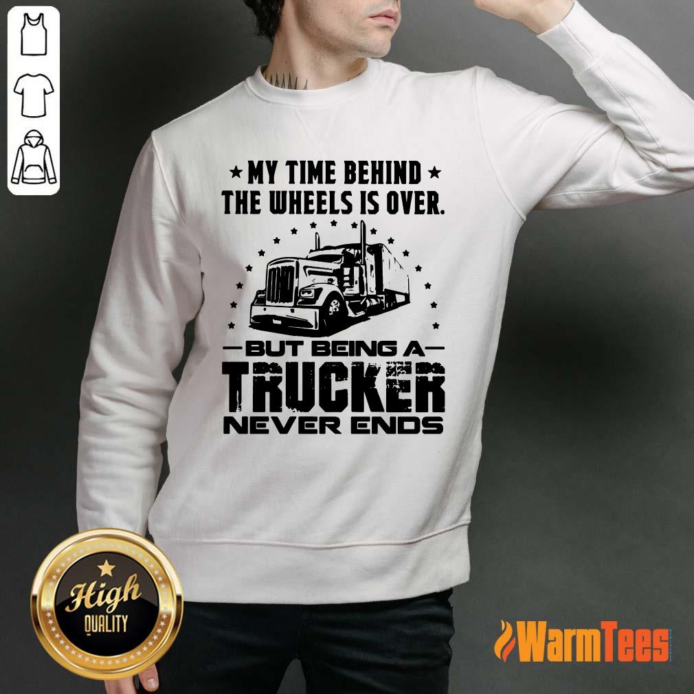 My Time Behind The Wheels Is Over But Being A Trucker Never Ends Shirt - Image 2