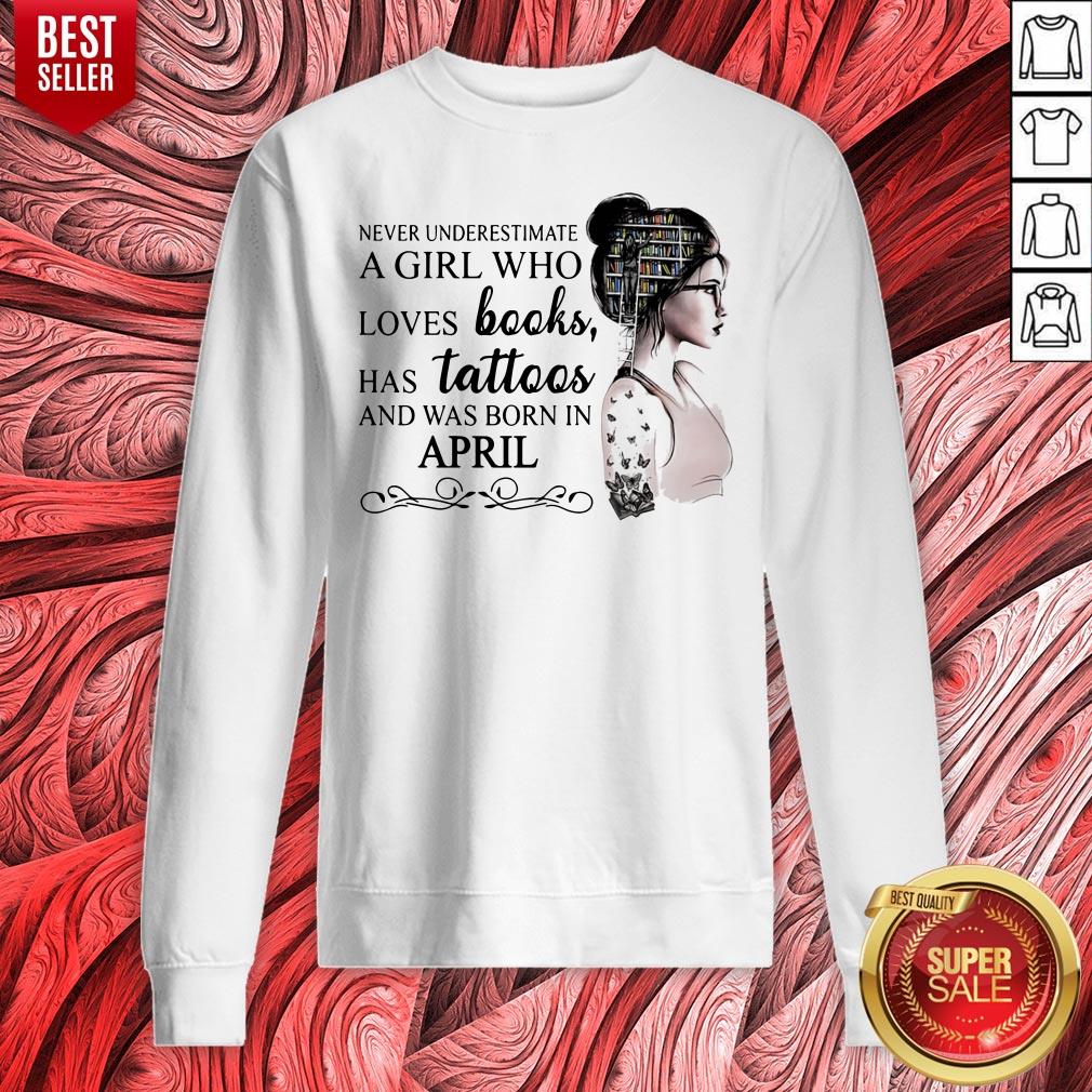 Never Underestimate A Girl Who Loves Books Has Tattoos And Was Born In April Shirt - Image 2