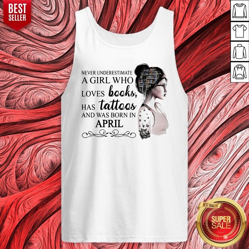 Never Underestimate A Girl Who Loves Books Has Tattoos And Was Born In April Shirt - Image 5