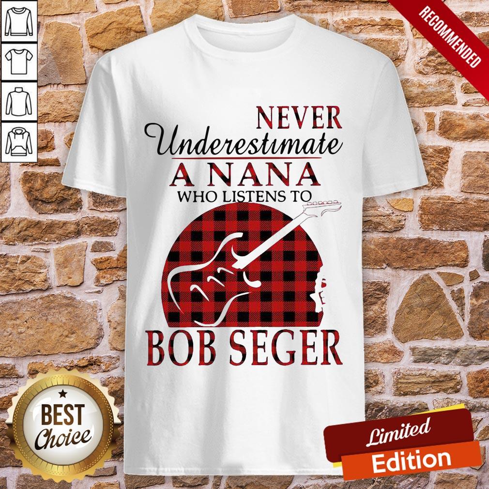 Never Underestimate A Nana Who Listens To Bob Seger Shirt