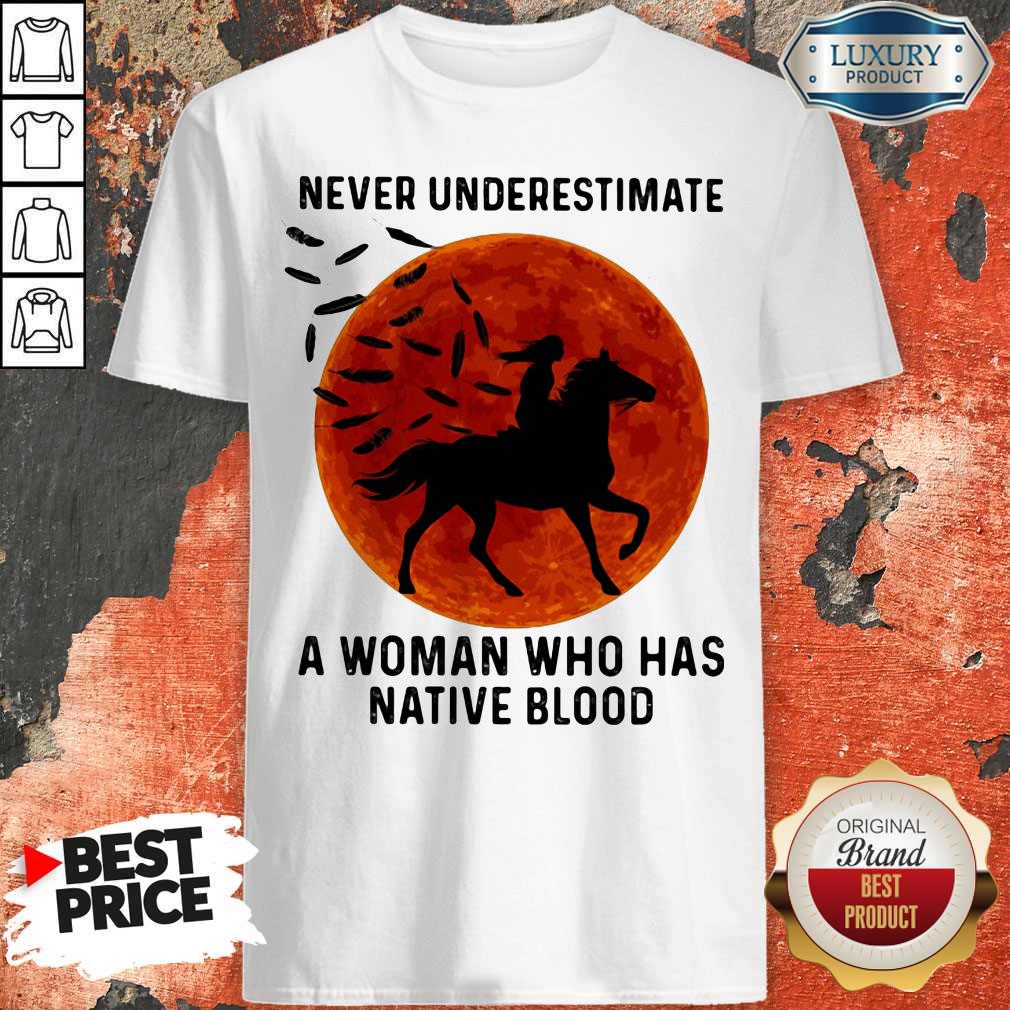Never Underestimate A Woman Who Has Native Blood Ride Horse Sunset Shirt