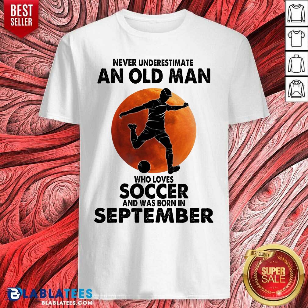 Never Underestimate An Old Man Soccer September Shirt
