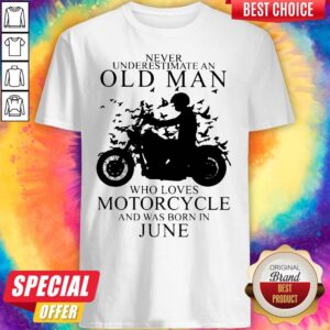 Never Underestimate An Old Man Who Loves Motorcycle And Was Born In June Shirt