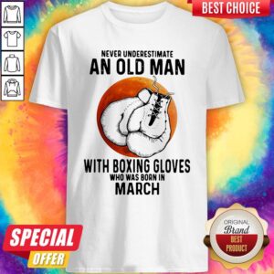 Never Underestimate An Old Man With Boxing Gloves Who Was Born In March Sunset Shirt