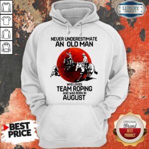 Alternative view of Never Underestimate An Old Woman Who Loves Team Roping And Was Born In August Shirt
