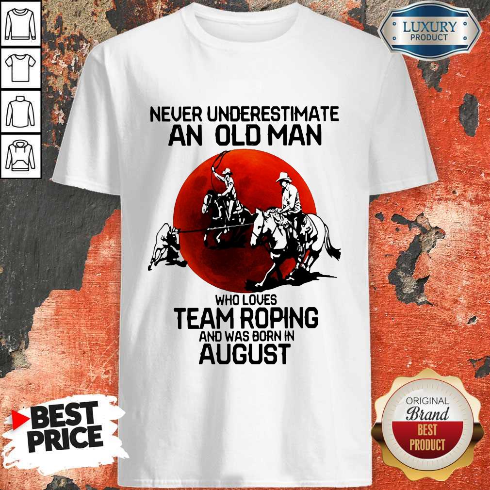 Never Underestimate An Old Woman Who Loves Team Roping And Was Born In August Shirt