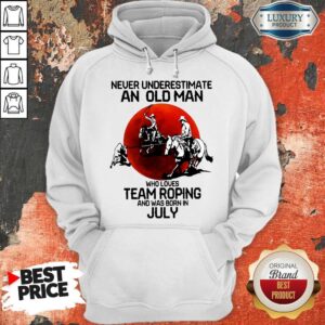 Alternative view of Never Underestimate An Old Woman Who Loves Team Roping And Was Born In July Shirt