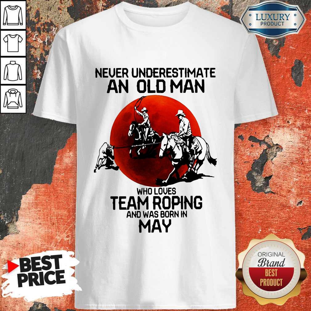 Never Underestimate An Old Woman Who Loves Team Roping And Was Born In May Shirt