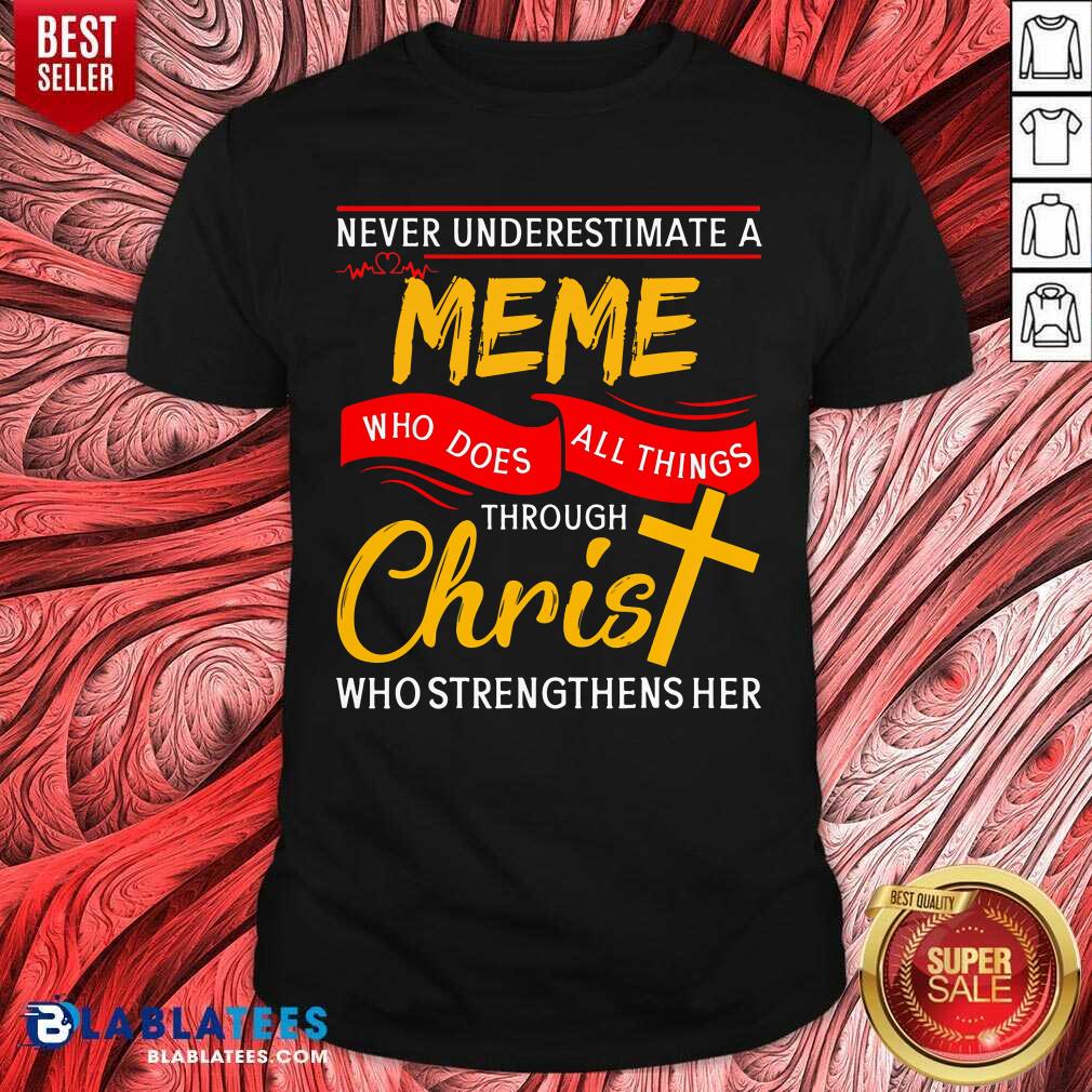 Never Understand A Meme Who Does All Things Through Christ Shirt