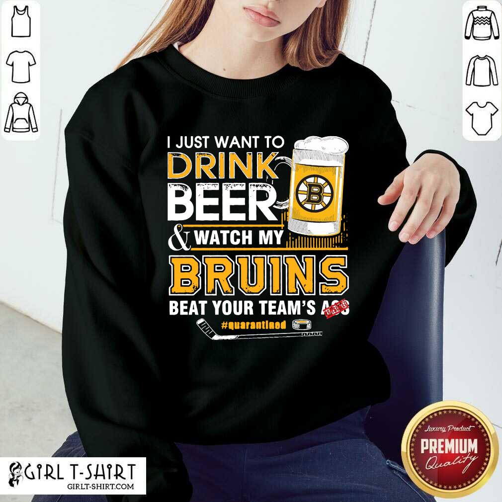 New I just Want To Drink Beer And Watch My Boston Bruins Beat Your Teams Ass Quarantined Shirt - Image 5