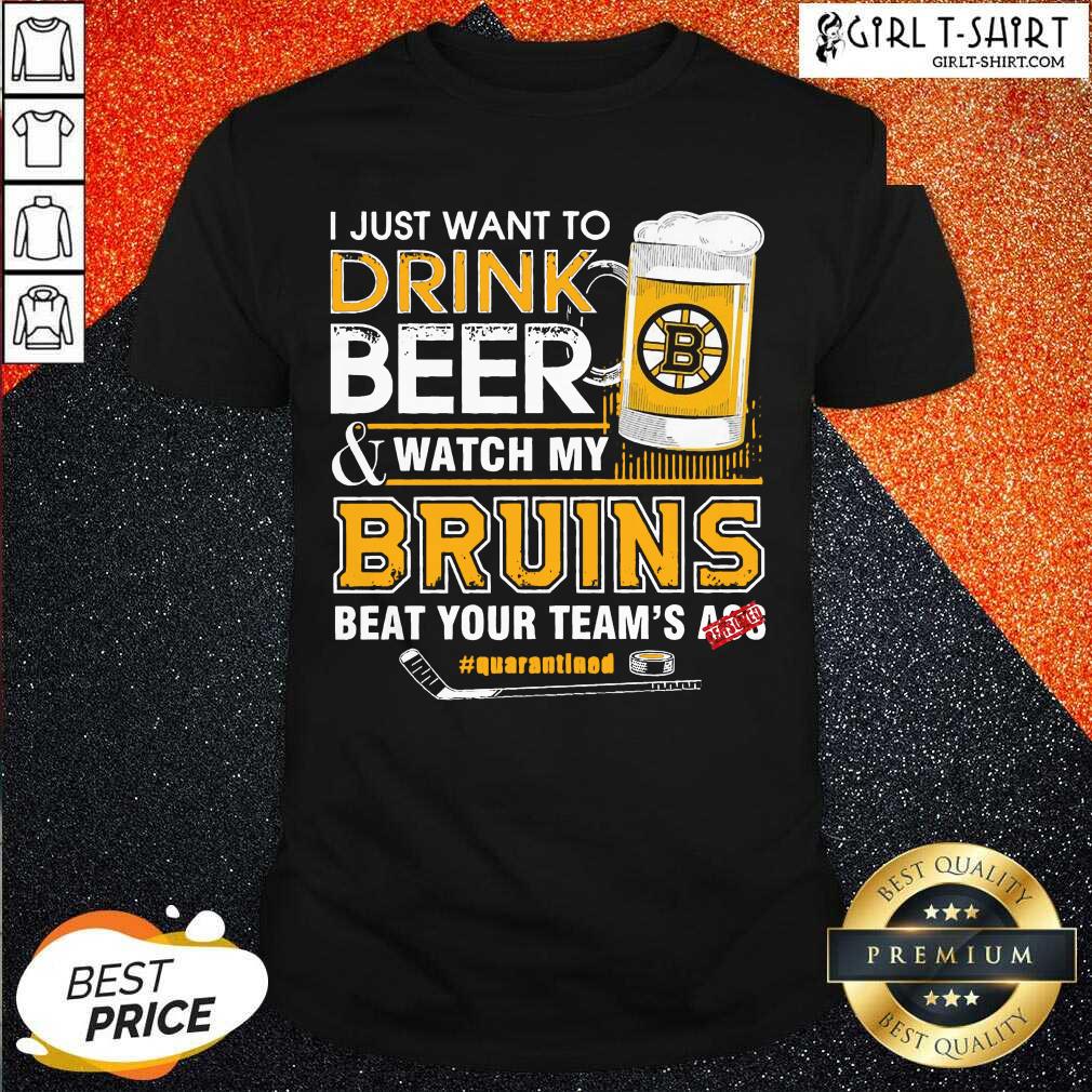 New I just Want To Drink Beer And Watch My Boston Bruins Beat Your Teams Ass Quarantined Shirt