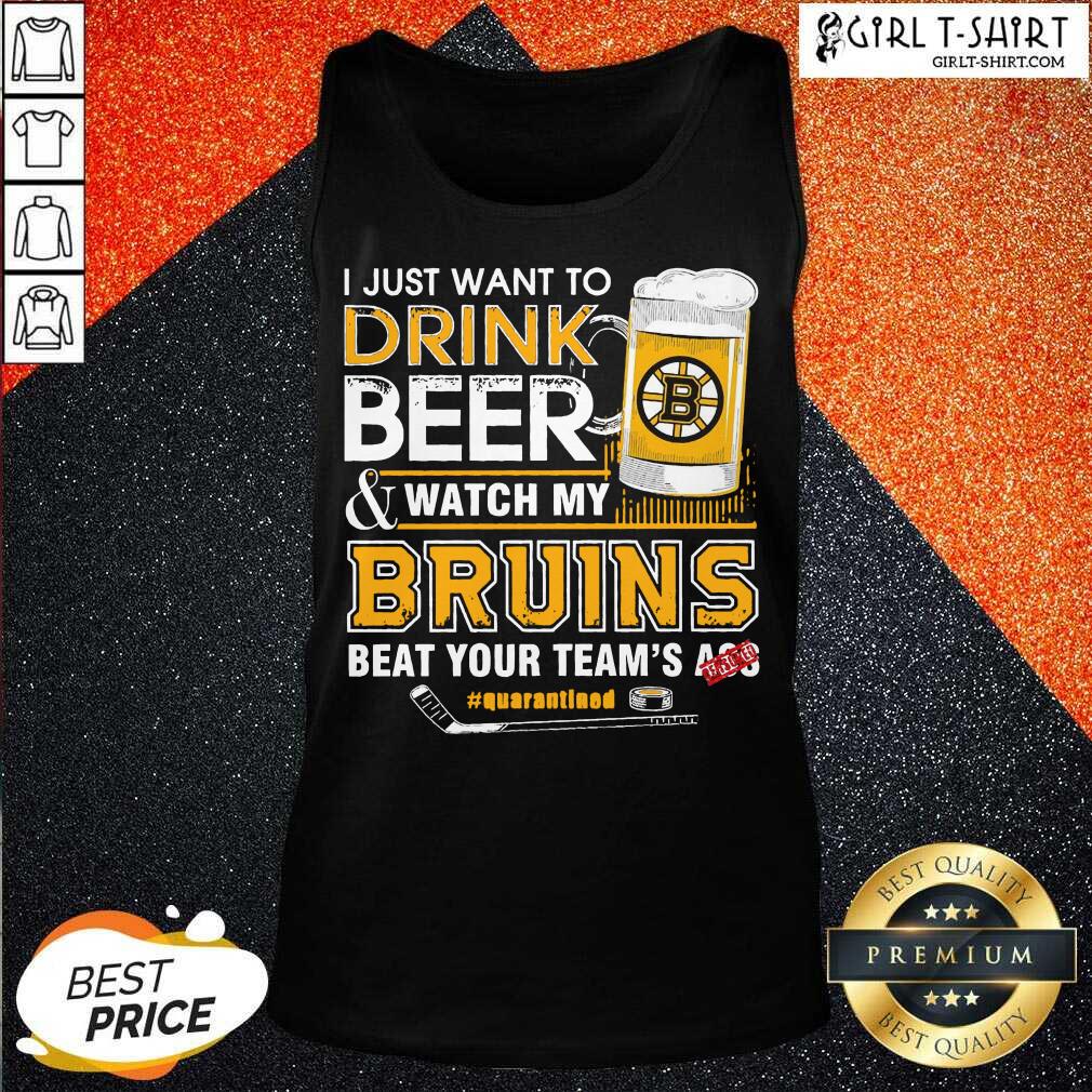 New I just Want To Drink Beer And Watch My Boston Bruins Beat Your Teams Ass Quarantined Shirt - Image 2