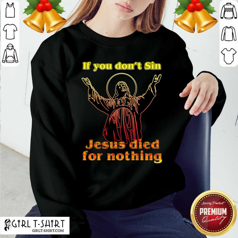 New If You Don’t Sin Jesus Died For Nothing Shirt - Image 4