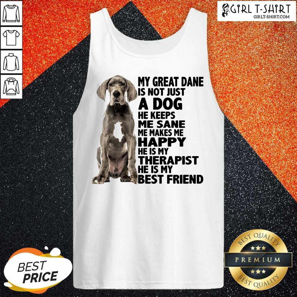 New My Great Dane Is Not Just A Dog He Keeps Me Sane Me Makes Me Happy He Is My Therapist He Is My Best Friend Shirt - Image 3