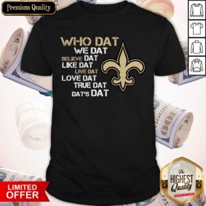New Orleans Saints Who Dat We Dat Believe Dat Dat’s Dat Shirt