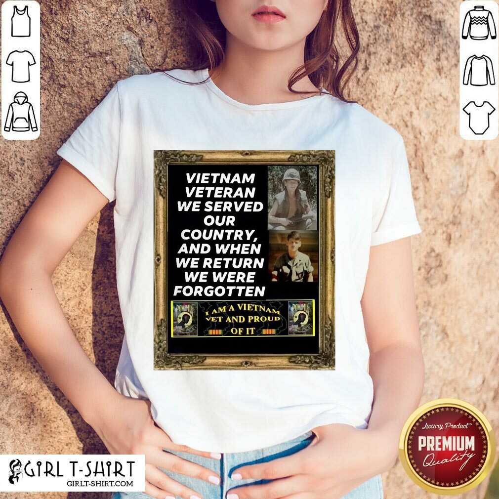 New Vietnam Veteran We Served Our Country And When We Return We Were Forgotten Shirt